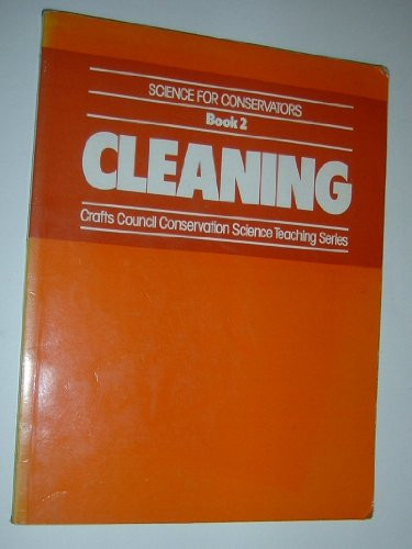 Science for Conservators Crafts Council Conservation Science Teaching Series. Cleaning / [authors Anne Moncrieff, Graham Weaver ; advisers Jim Black, et al.].