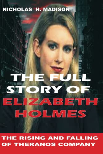 THE FULL STORY OF ELIZABETH HOLMES: The Rising And Falling Of Theranos Company