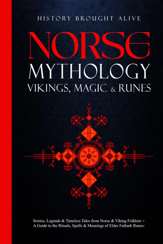 Norse Mythology, Vikings, Magic & Runes Stories, Legends & Timeless Tales from Norse & Viking Folklore + a Guide to the Rituals, Spells & Meanings of Norse Magick & the Elder Futhark Runes