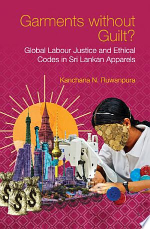 Garments without Guilt? Global Labour Justice and Ethical Codes in Sri Lankan Apparels