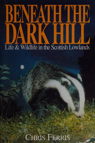 Beneath the Dark Hill Life & Wildlife in the Scottish Lowlands