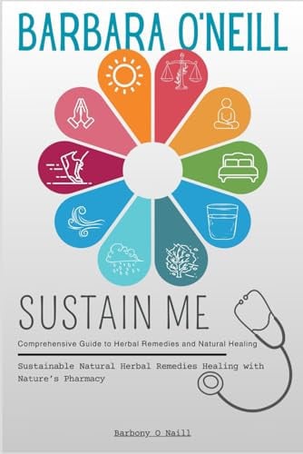 A Sustain Comprehensive Guide for Me to Herbal Remedies and Natural Healing Inspired by Barbara O’Neill Book: Sustainable Natural Herbal Remedies Healing with Nature’s Pharmacy
