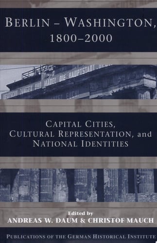 Berlin - Washington, 1800-2000 Capital Cities, Cultural Representation, and National Identities