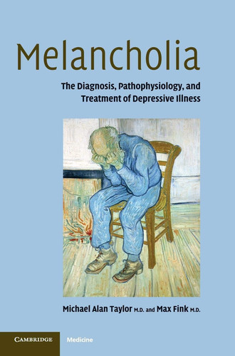 Melancholia The Diagnosis, Pathophysiology and Treatment of Depressive Illness