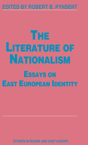 The Literature of Nationalism Essays on East European Identity