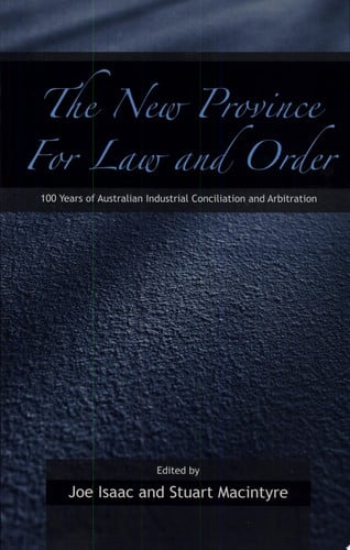 The New Province for Law and Order 100 Years of Australian Industrial Conciliation and Arbitration