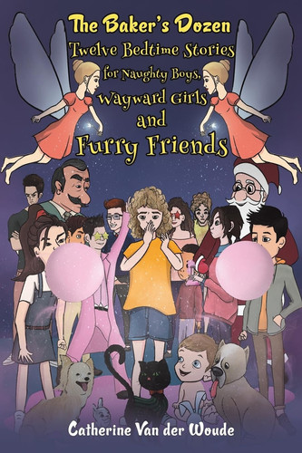 The Baker's Dozen Twelve Bedtime Stories for Naughty Boys, Wayward Girls and Furry Friends