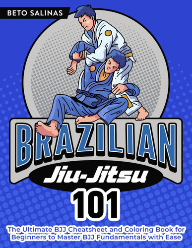 Brazilian Jiu-Jitsu 101: The Ultimate BJJ Cheat Sheet and Coloring Book for Beginners to Master BJJ Fundamentals with Ease