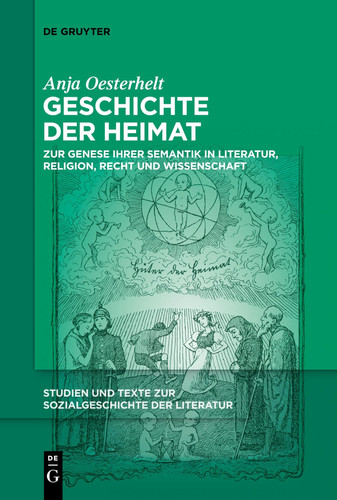 Geschichte der Heimat: Zur Genese ihrer Semantik in Literatur, Religion, Recht und Wissenschaft (Studien und Texte zur Sozialgeschichte der Literatur, 157) (German Edition)