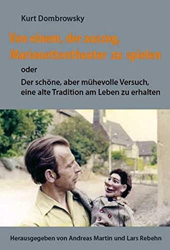 Von einem, der auszog, Marionettentheater zu spielen: Oder: Der schöne, aber mühevolle Versuch, eine alte Tradition am Leben zu erhalten