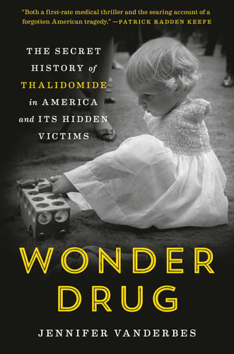 Wonder Drug The Secret History of Thalidomide in America and Its Hidden Victims