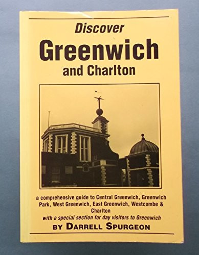 Discover Greenwich and Charlton A Comprehensive Guide to Central Greenwich, Greenwich Park, West Greenwich, East Greenwich, Westcombe & Charlton (with a Special Section for Day Visitors to Greenwich)