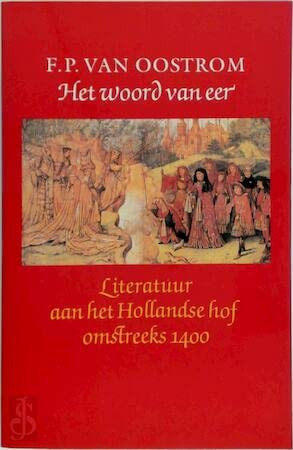 Het woord van eer: Literatuur aan het Hollandse hof omstreeks 1400 (Dutch Edition) - F. P. van Oostrom