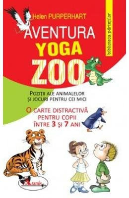 Aventura Yoga Zoo poziţii ale animalelor şi jocuri pentru cei mici : o carte distractivă pentru copiii între 3 şi 7 ani - Helen Purperhart