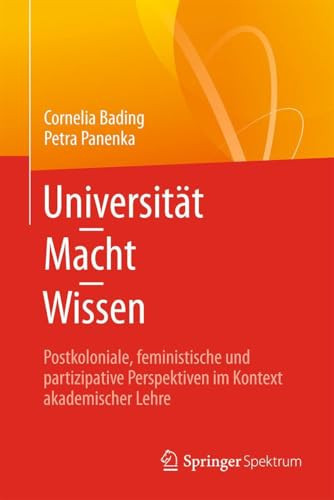 Universität - Macht - Wissen Postkoloniale, feministische und partizipative Perspektiven im Kontext akademischer Lehre