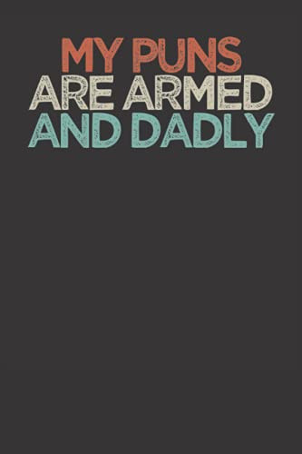 My Puns Are Armed And Dadly - Design Art Colored: Dad Father's Gifts Notebook: Funny Notebook Gift From Wife to Husband - Fathers Day Gift , 120 pages, 6x9 inches