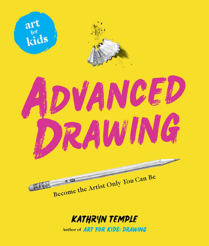 Art for Kids: Advanced Drawing Become the Artist Only You Can Be