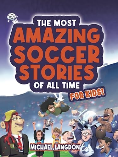 The Beautiful Game - the Most Amazing Soccer Stories of All Time: for Kids!