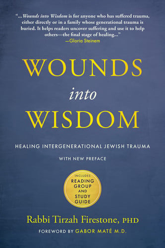 Wounds Into Wisdom Healing Intergenerational Jewish Trauma: New Preface by Author, New Foreword by Gabor Maté, Reading Group and Study Guide