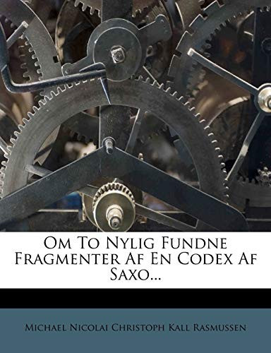 Om To Nylig Fundne Fragmenter Af En Codex Af Saxo... (Danish Edition) - Michael Nicolai Christoph Kall Rasmussen