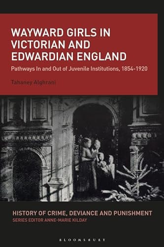 Wayward Girls in Victorian and Edwardian England Pathways In and Out of Juvenile Institutions, 1854-1920