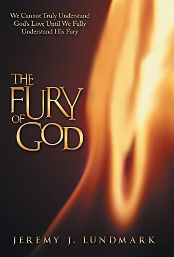 The Fury of God We Cannot Truly Understand God's Love Until We Fully Understand His Fury