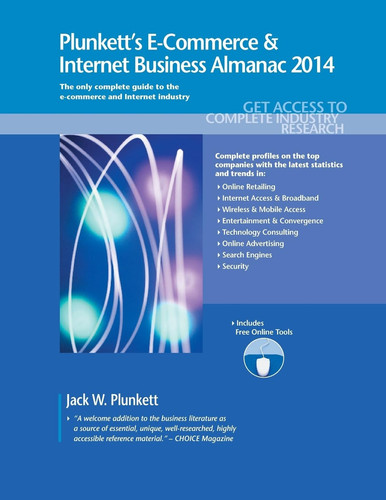 Plunkett's E-Commerce & Internet Business Almanac 2014 E-Commerce and Internet Business Industry Market Research, Statistics, Trends and Leading Companies