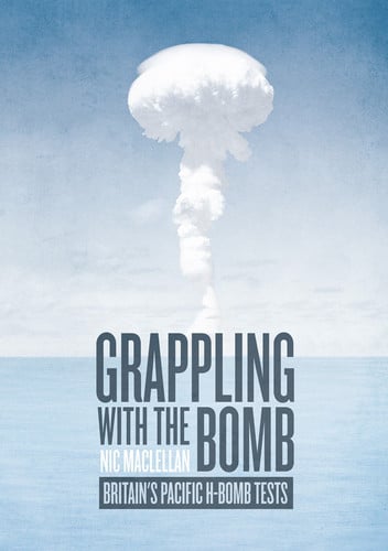 Grappling with the Bomb Britain's Pacific H-Bomb Tests - Nic Maclellan