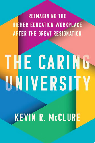 The Caring University Reimagining the Higher Education Workplace After the Great Resignation