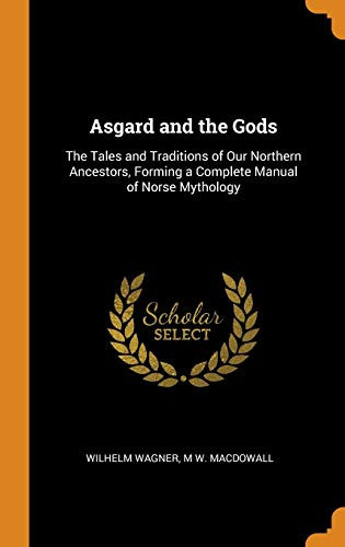 Asgard and the Gods The Tales and Traditions of Our Northern Ancestors, Forming a Complete Manual of Norse Mythology