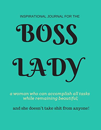 Boss Lady Inspirational Journal for a Woman Who Can Accomplish All Tasks, While Remaining Beautiful, and She Doesn't Take Shit from Anyone! 100 Motivational Quotes for Strong Women in Leadership Positions