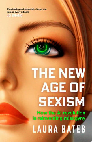 The New Age of Sexism How the AI Revolution is Reinventing Misogyny