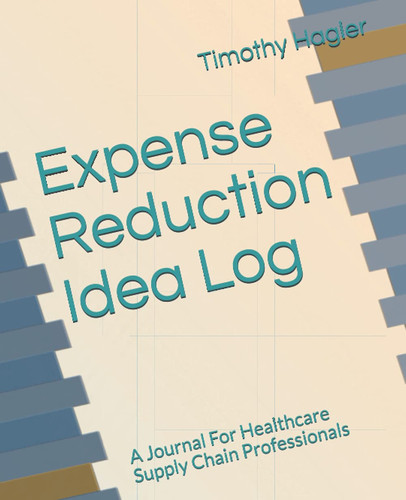 Expense Reduction Idea Log: A Journal For Healthcare Supply Chain Professionals