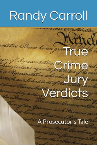 True Crime Jury Verdicts: A Prosecutor's Tale