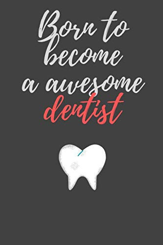 Born To Become a Awesome Dentist: 120 pages / 6”x9” Notebook journal For Dentist ( Futur Dentist , gifts for Dentist , Future dentist gifts, dentists journal )