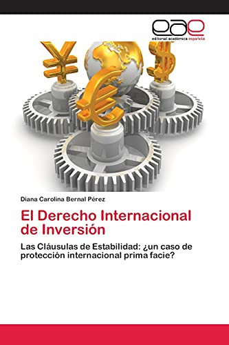 El Derecho Internacional de Inversión Las Cláusulas de Estabilidad: ¿un caso de protección internacional prima facie?