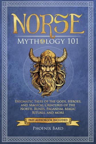 Norse Mythology 101: Enigmatic Tales of the Gods, Heroes, and Magical Creatures of the North. Runes, Paganism, Magic Rituals, and more (Myth Magic)