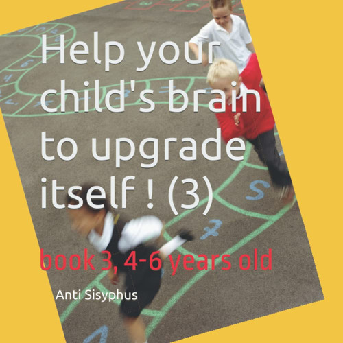 Help your child's brain to upgrade itself ! (3): book 3, 4-6 years old