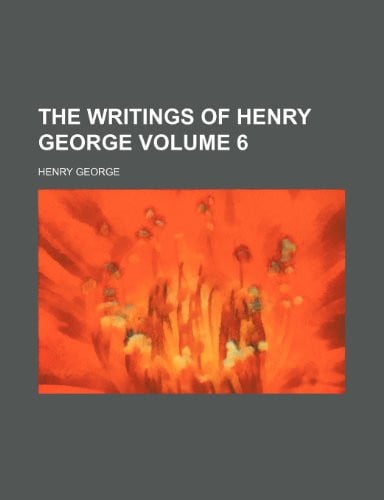 The writings of Henry George Volume 6