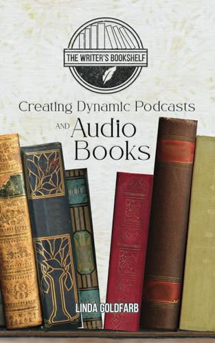 Creating Dynamic Podcasts & Audiobooks (The Writers Bookshelf)