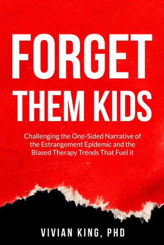 Forget Them Kids Challenging the One-sided Narrative of the Estrangement Epidemic and the Biased Therapy Trends that Fuel it