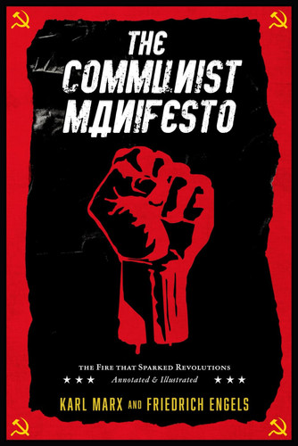 The Communist Manifesto: The Fire That Sparked Revolutions - Annotated and Illustrated