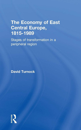 The Economy of East Central Europe 1815-1989 Stages of Transformation in a Peripheral Region