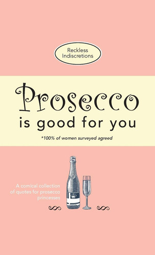 Prosecco Is Good For You A Comical Collection of Quotes for Prosecco Princesses