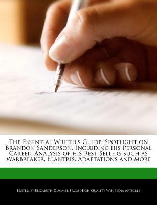 Essential Writer's Guide : Spotlight on Brandon Sanderson, Including His Personal Career, Analysis of His Best Sellers Such As Warbreaker, Elantris