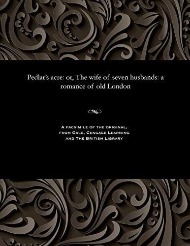 Pedlar's Acre Or, the Wife of Seven Husbands: a Romance of Old London