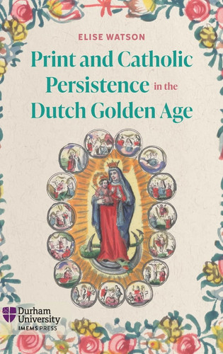 Print and Catholic Persistence in the Dutch Golden Age