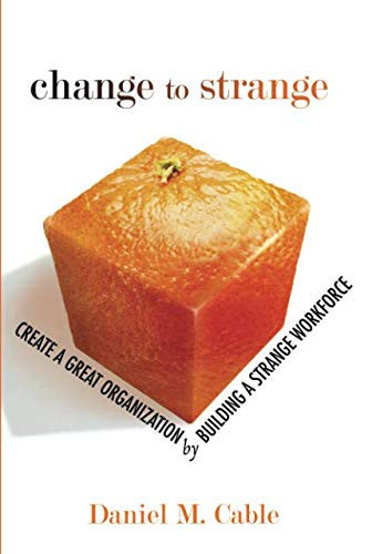 Change to Strange Create a Great Organization by Building a Strange Workforce
