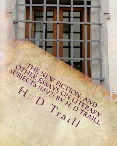 The New Fiction, and Other Essays on Literary Subjects (1897) by H. D Traill