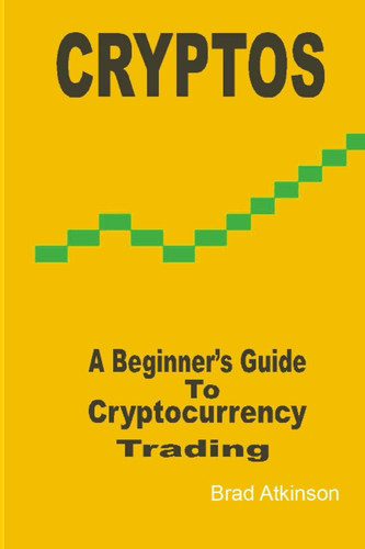 CRYPTOS: A Beginner's Guide To Cryptocurrency Trading